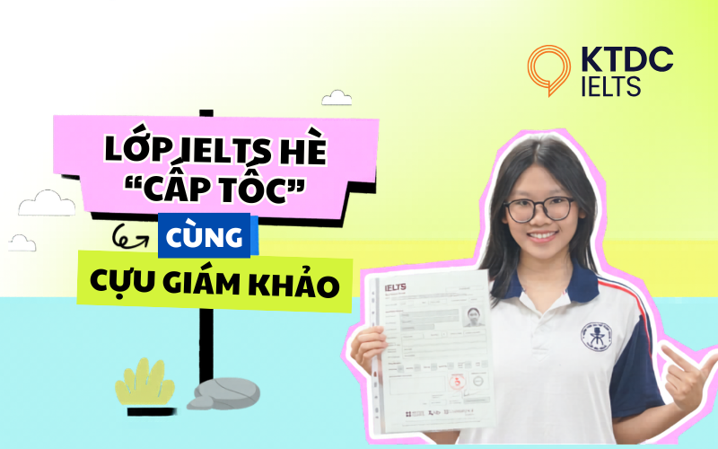 Khóa học IELTS Hè Cấp Tốc cùng Cựu Giám Khảo