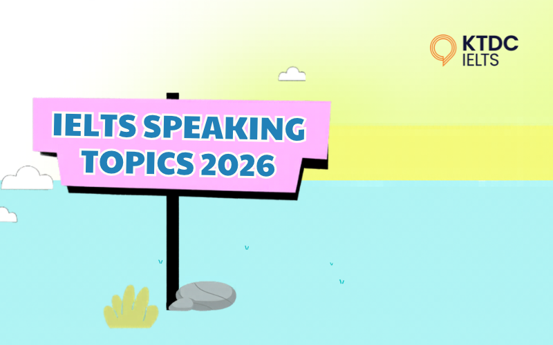 IELTS Speaking Topics 2026: Tổng Hợp Chủ Đề Và Câu Hỏi Từ Đề Thi Thực Tế